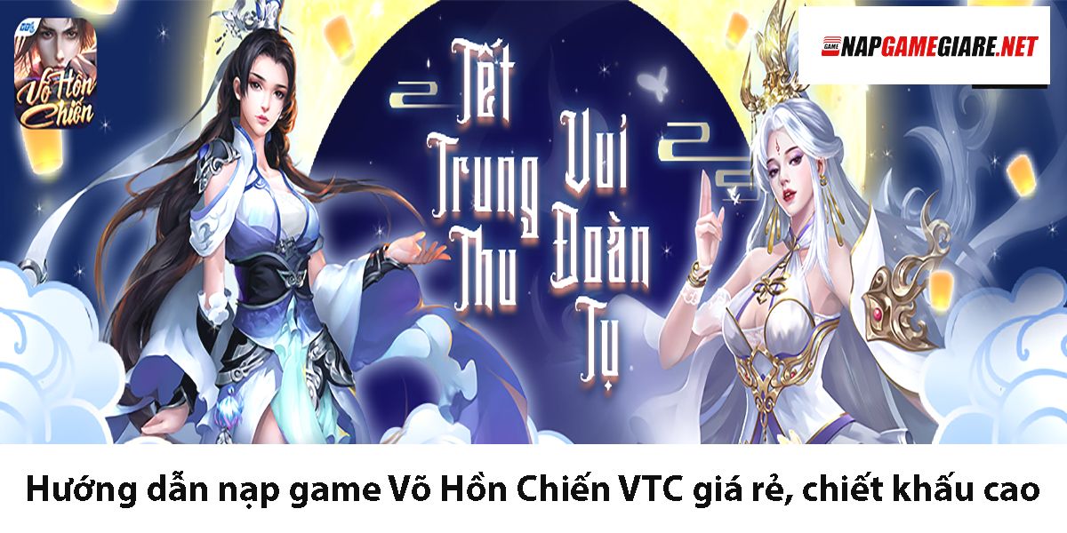 Hướng dẫn nạp game Võ Hồn Chiến VTC giá rẻ, chiết khấu cao