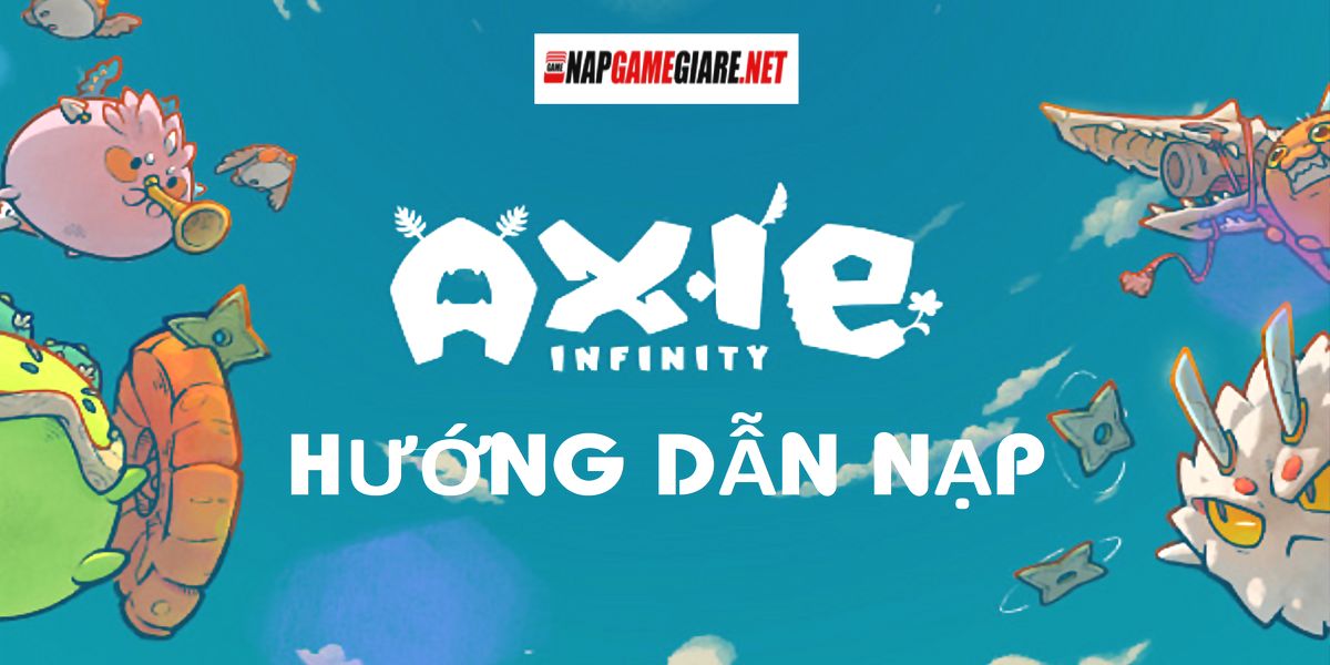 Hướng dẫn nạp Axie Infinity giá rẻ, uy tín với ưu đãi hấp dẫn