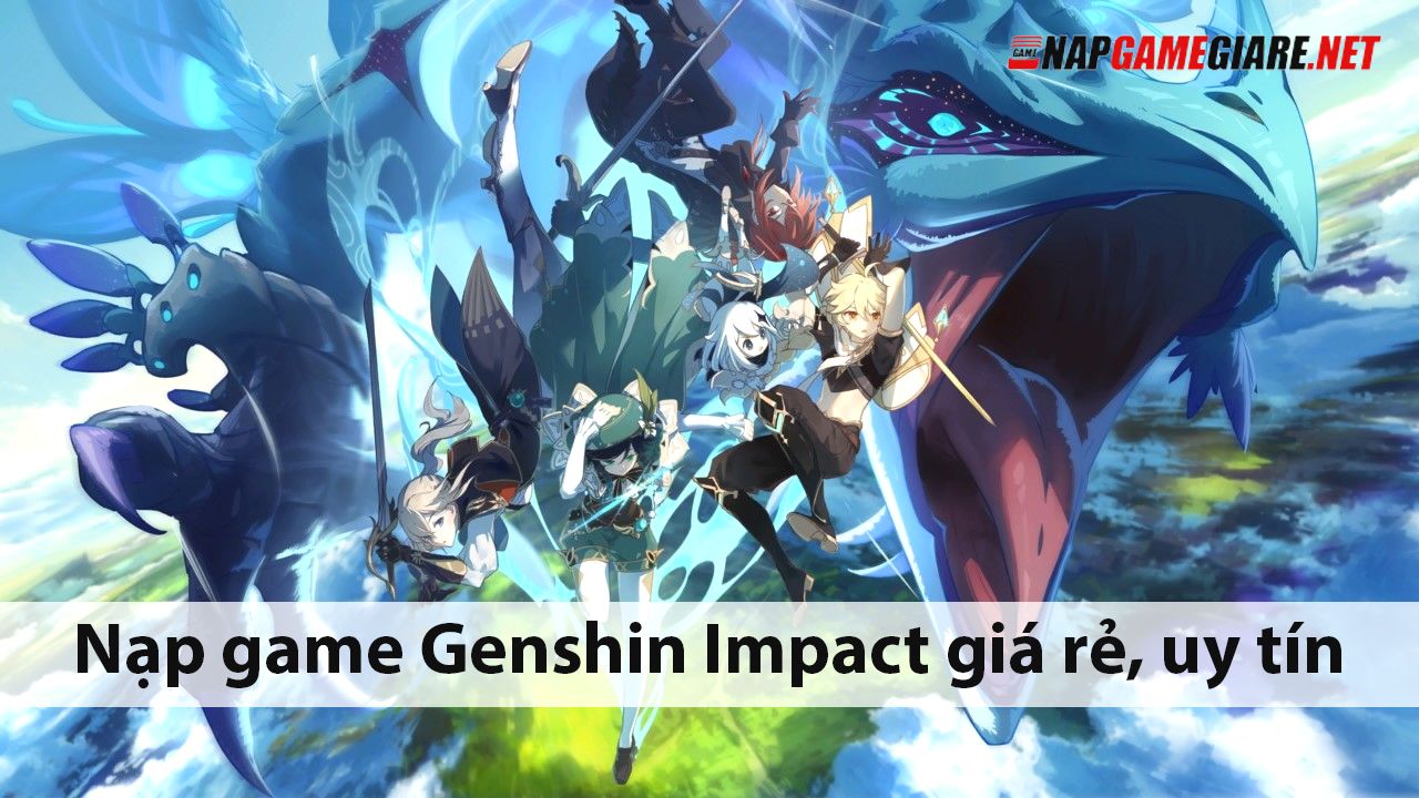 Hướng dẫn nạp Genshin Impact giá rẻ, uy tín, hấp dẫn