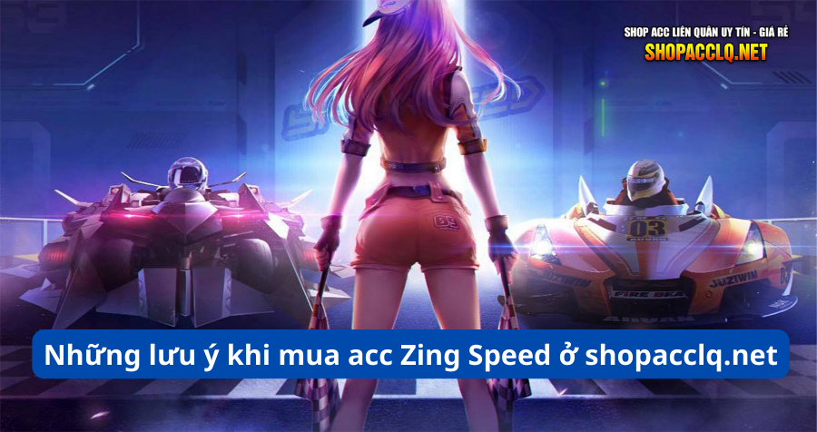 Những lưu ý khi mua acc Zing Speed ở shopacclq.net