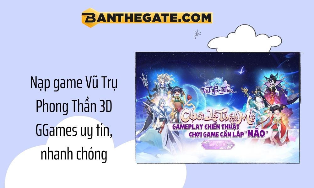 Cách nạp game Vũ Trụ Phong Thần 3D GGames giá rẻ, an toàn