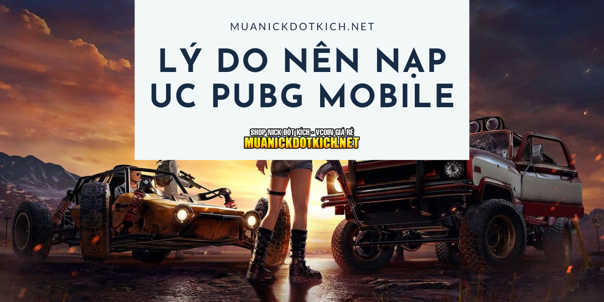 Lý do game thủ nên nạp UC PUBG mobile