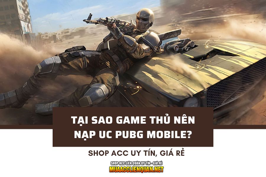 Tại sao game thủ nên nạp UC Pubg Mobile?